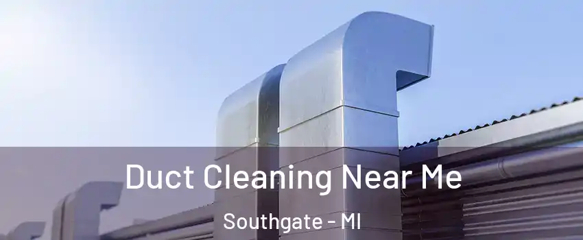  Duct Cleaning Near Me Southgate - MI