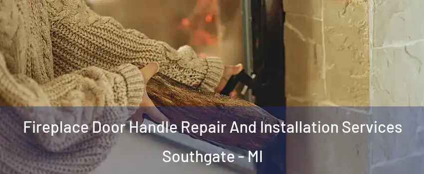  Fireplace Door Handle Repair And Installation Services Southgate - MI