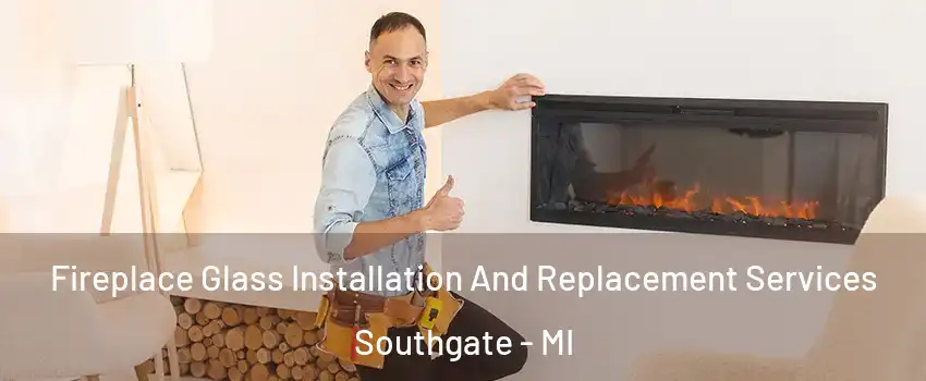 Fireplace Glass Installation And Replacement Services Southgate - MI