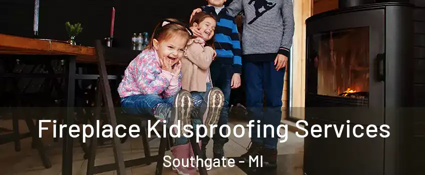  Fireplace Kidsproofing Services Southgate - MI