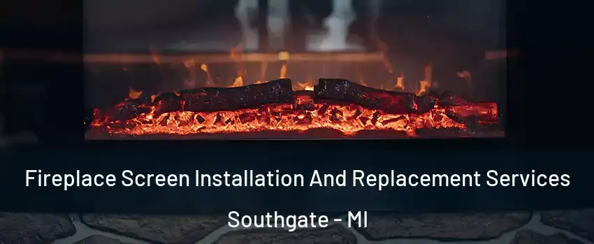  Fireplace Screen Installation And Replacement Services Southgate - MI
