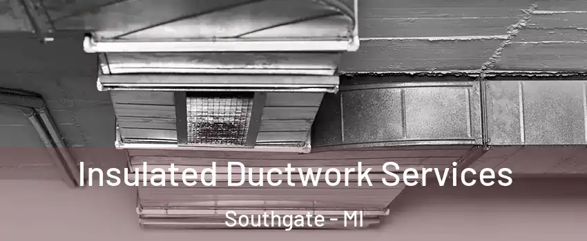  Insulated Ductwork Services Southgate - MI