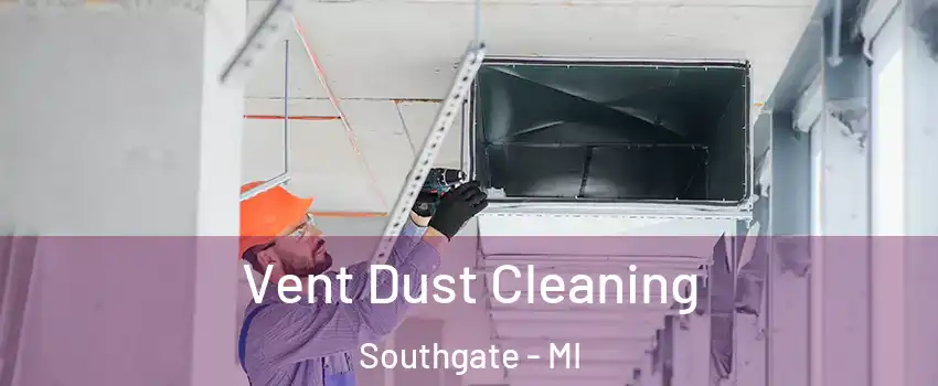  Vent Dust Cleaning Southgate - MI