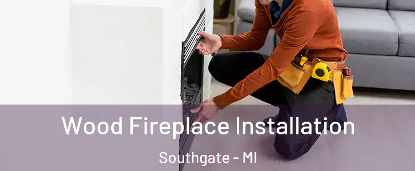  Wood Fireplace Installation Southgate - MI