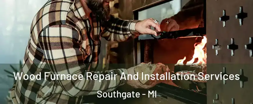  Wood Furnace Repair And Installation Services Southgate - MI